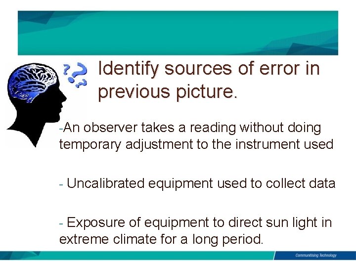 Identify sources of error in previous picture. -An observer takes a reading without doing