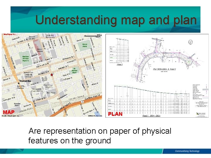 Understanding map and plan MAP PLAN Are representation on paper of physical features on