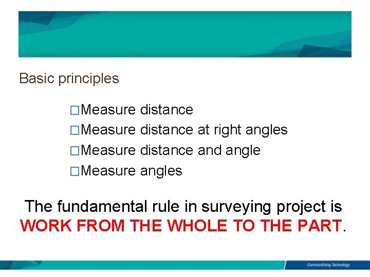 Basic principles �Measure distance at right angles �Measure distance and angle �Measure angles The