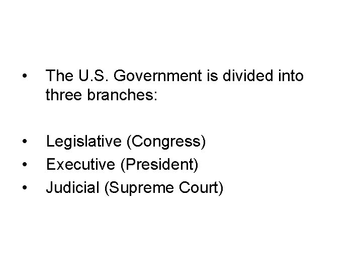  • The U. S. Government is divided into three branches: • • •