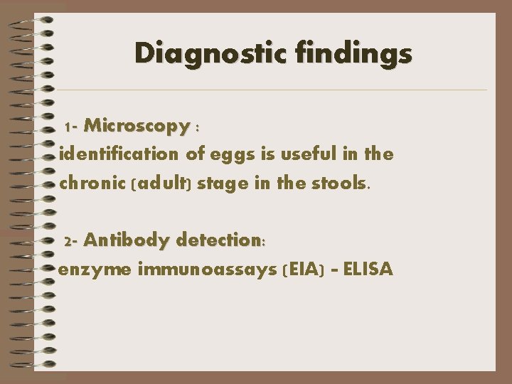 Diagnostic findings 1 - Microscopy : identification of eggs is useful in the chronic