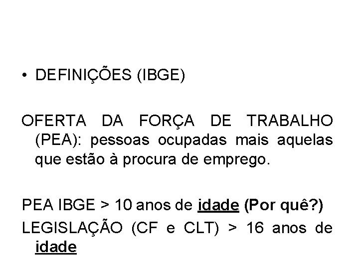  • DEFINIÇÕES (IBGE) OFERTA DA FORÇA DE TRABALHO (PEA): pessoas ocupadas mais aquelas