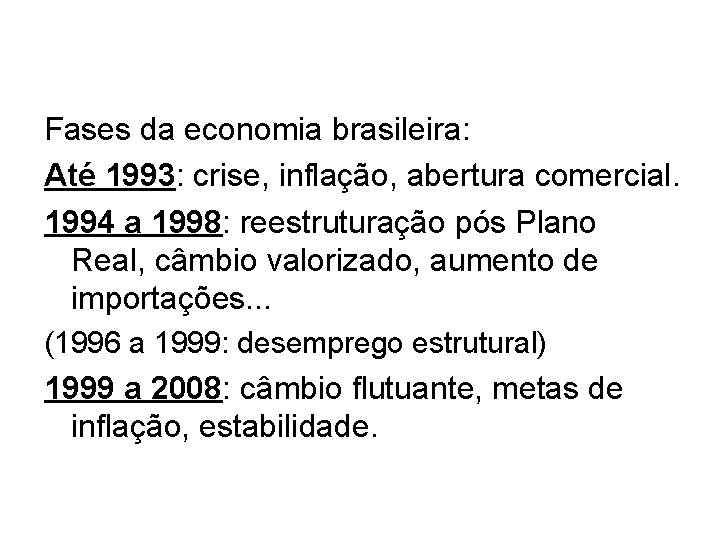 Fases da economia brasileira: Até 1993: crise, inflação, abertura comercial. 1994 a 1998: reestruturação