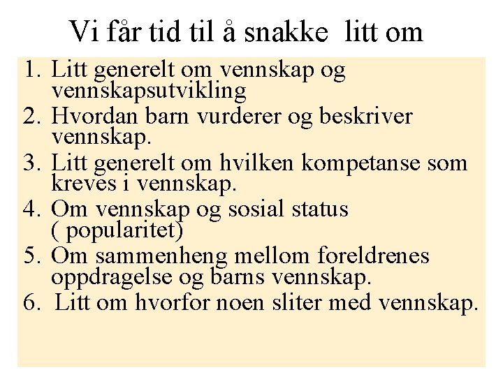 Vi får tid til å snakke litt om 1. Litt generelt om vennskap og