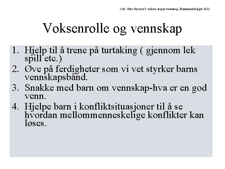 ( ref. Guro Øyestad I: voksne skaper vennskap, Kommuneforlaget 2012 Voksenrolle og vennskap 1.