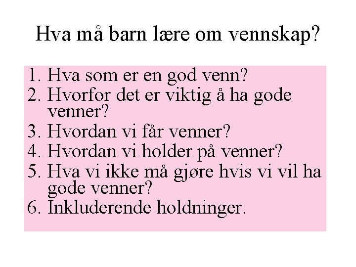 Hva må barn lære om vennskap? 1. Hva som er en god venn? 2.