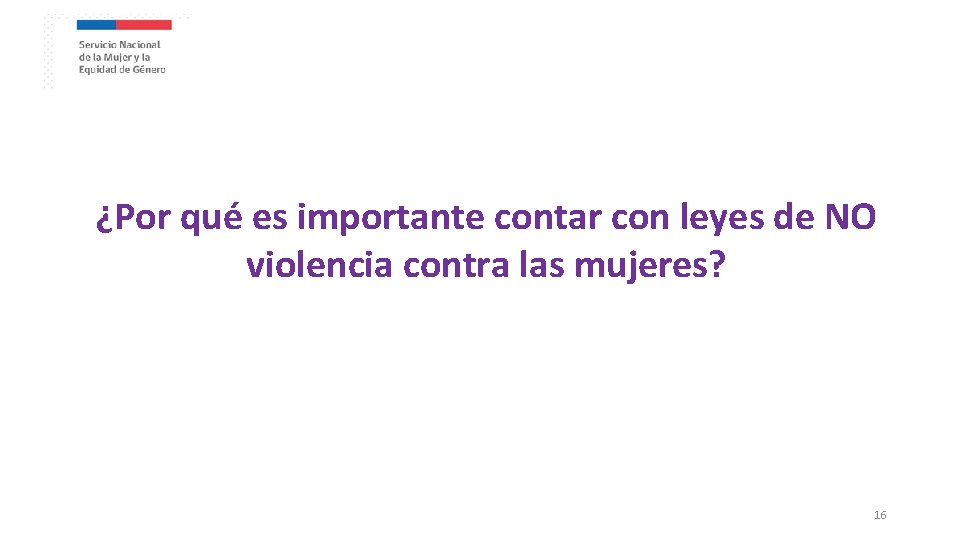 ¿Por qué es importante contar con leyes de NO violencia contra las mujeres? 16