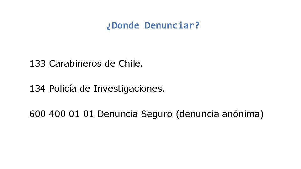 ¿Donde Denunciar? 133 Carabineros de Chile. 134 Policía de Investigaciones. 600 400 01 01