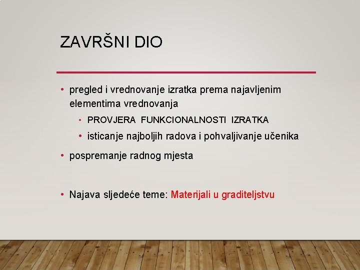 ZAVRŠNI DIO • pregled i vrednovanje izratka prema najavljenim elementima vrednovanja • PROVJERA FUNKCIONALNOSTI