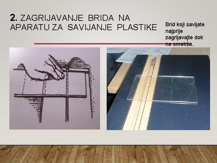 2. ZAGRIJAVANJE BRIDA NA APARATU ZA SAVIJANJE PLASTIKE Brid koji savijate najprije zagrijavajte dok