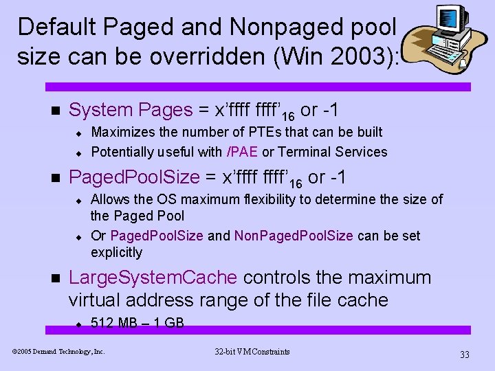 Default Paged and Nonpaged pool size can be overridden (Win 2003): n System Pages