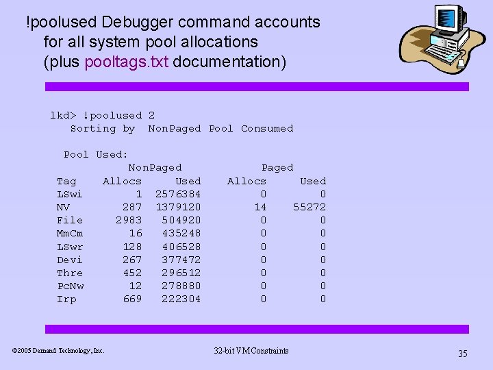 !poolused Debugger command accounts for all system pool allocations (plus pooltags. txt documentation) lkd>