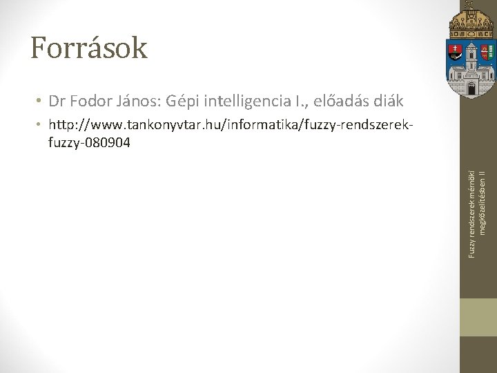 Források • Dr Fodor János: Gépi intelligencia I. , előadás diák Fuzzy rendszerek mérnöki