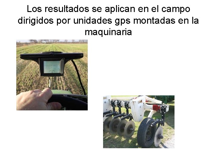 Los resultados se aplican en el campo dirigidos por unidades gps montadas en la