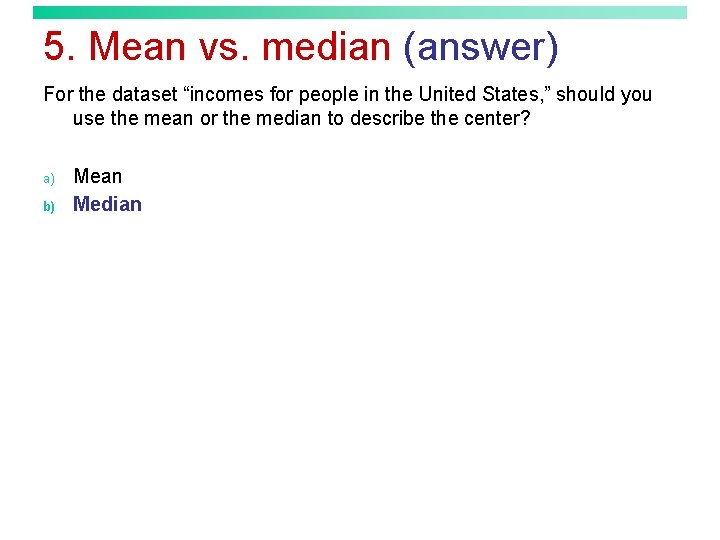 5. Mean vs. median (answer) For the dataset “incomes for people in the United