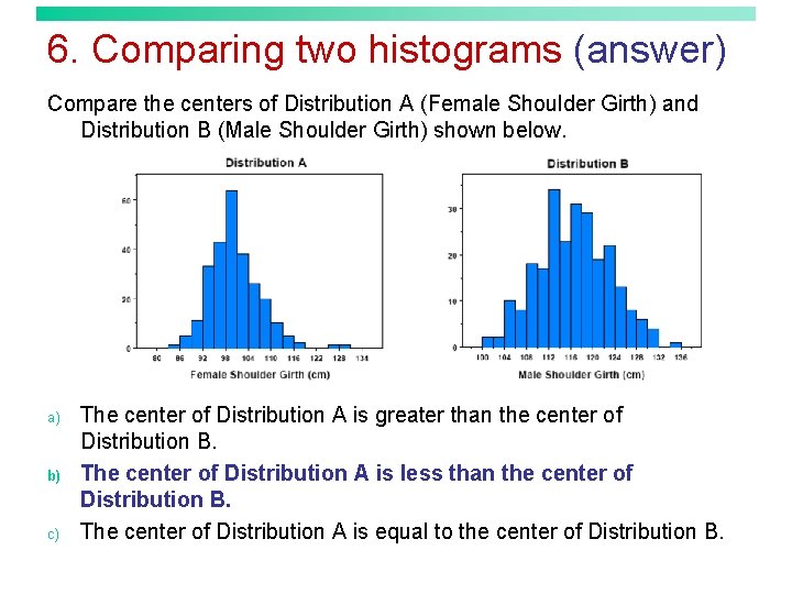 6. Comparing two histograms (answer) Compare the centers of Distribution A (Female Shoulder Girth)