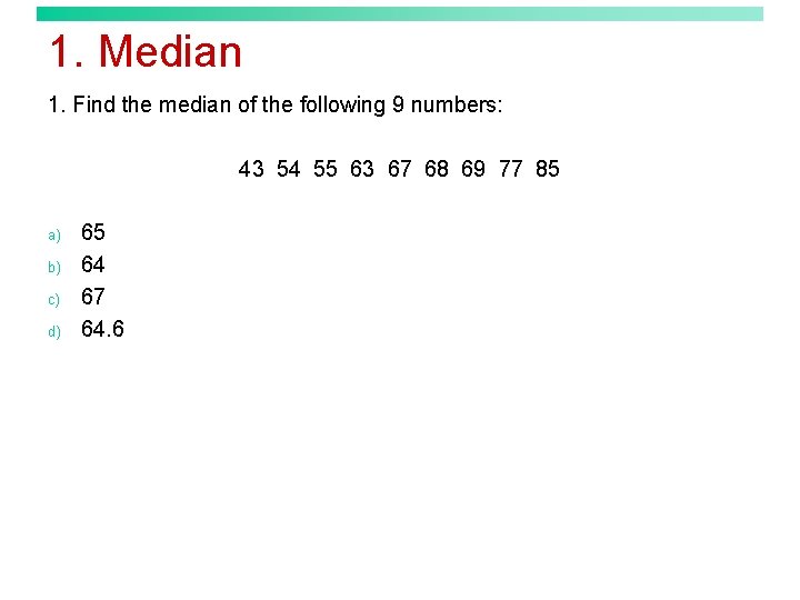 1. Median 1. Find the median of the following 9 numbers: 43 54 55