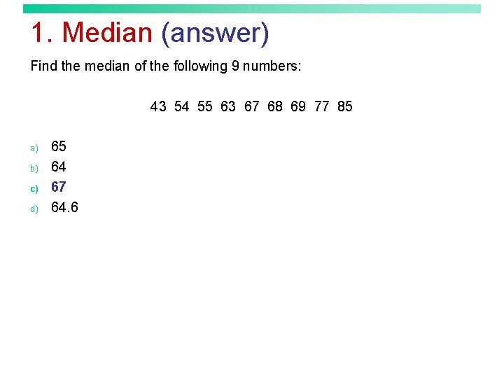 1. Median (answer) Find the median of the following 9 numbers: 43 54 55