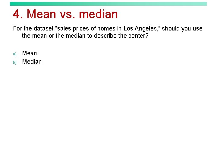4. Mean vs. median For the dataset “sales prices of homes in Los Angeles,