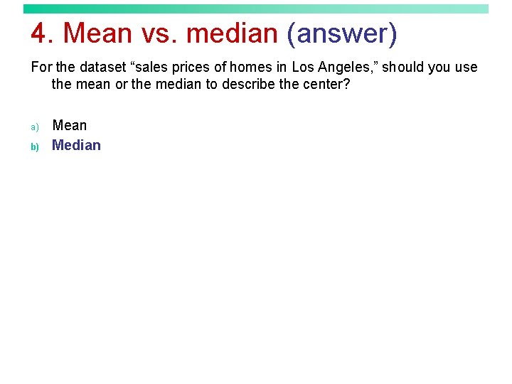 4. Mean vs. median (answer) For the dataset “sales prices of homes in Los