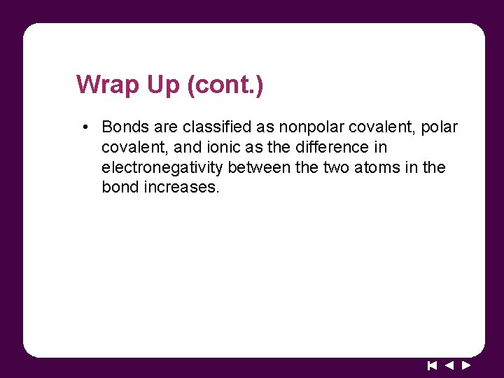 Wrap Up (cont. ) • Bonds are classified as nonpolar covalent, and ionic as