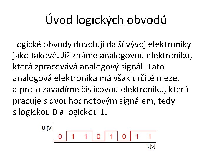 Úvod logických obvodů Logické obvody dovolují další vývoj elektroniky jako takové. Již známe analogovou
