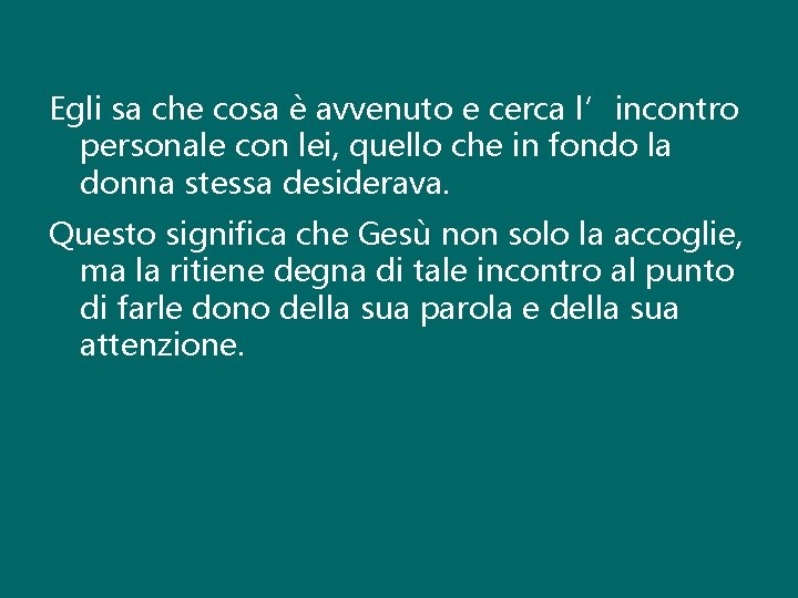 Egli sa che cosa è avvenuto e cerca l’incontro personale con lei, quello che