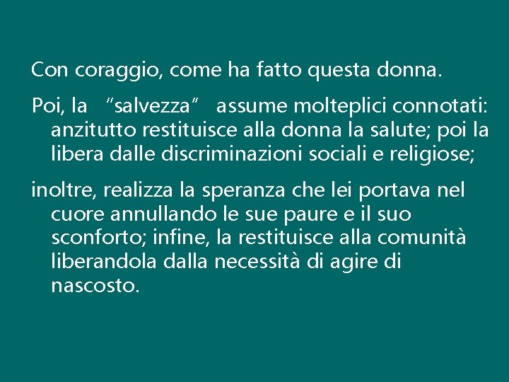 Con coraggio, come ha fatto questa donna. Poi, la “salvezza” assume molteplici connotati: anzitutto