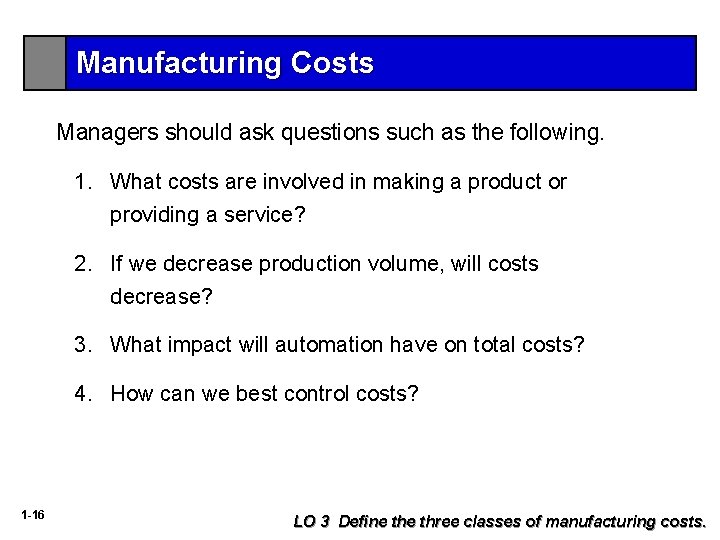 Manufacturing Costs Managers should ask questions such as the following. 1. What costs are