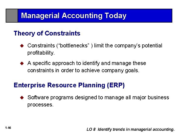 Managerial Accounting Today Theory of Constraints u Constraints (“bottlenecks” ) limit the company’s potential
