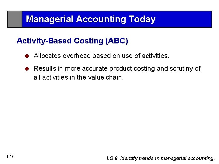 Managerial Accounting Today Activity-Based Costing (ABC) 1 -47 u Allocates overhead based on use