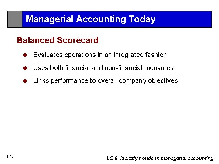 Managerial Accounting Today Balanced Scorecard 1 -48 u Evaluates operations in an integrated fashion.