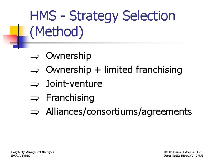 HMS - Strategy Selection (Method) Ownership + limited franchising Joint-venture Franchising Alliances/consortiums/agreements Hospitality Management
