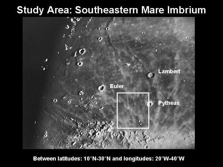 Study Area: Southeastern Mare Imbrium Lambert Euler Pytheas Between latitudes: 10°N-30°N and longitudes: 20°W-40°W