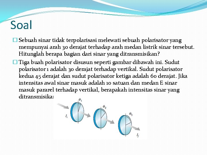 Soal � Sebuah sinar tidak terpolarisasi melewati sebuah polarisator yang mempunyai arah 30 derajat