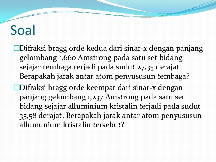 Soal �Difraksi bragg orde kedua dari sinar-x dengan panjang gelombang 1, 660 Amstrong pada