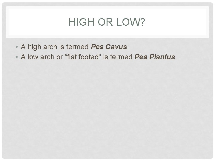 HIGH OR LOW? • A high arch is termed Pes Cavus • A low