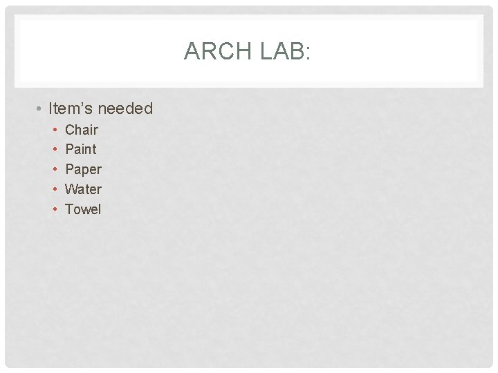 ARCH LAB: • Item’s needed • • • Chair Paint Paper Water Towel 