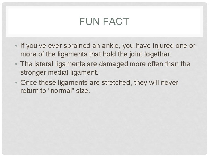 FUN FACT • If you’ve ever sprained an ankle, you have injured one or