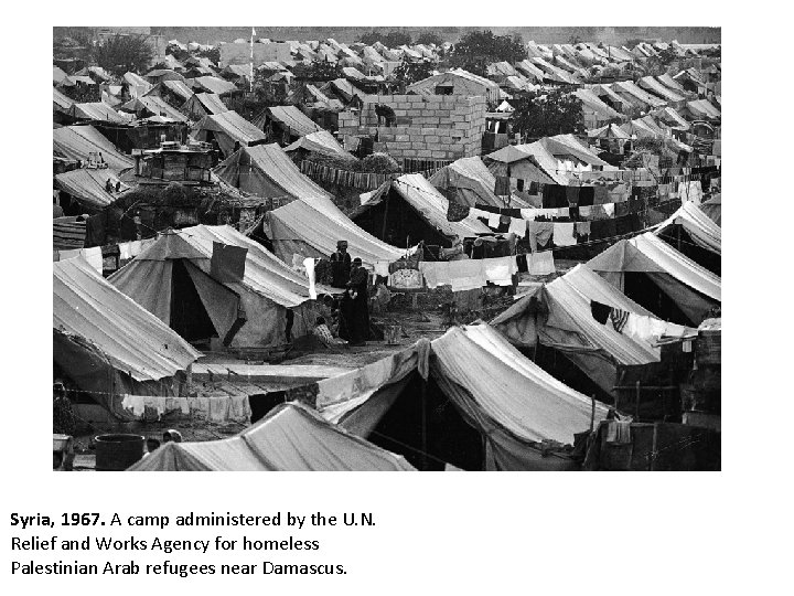 Syria, 1967. A camp administered by the U. N. Relief and Works Agency for