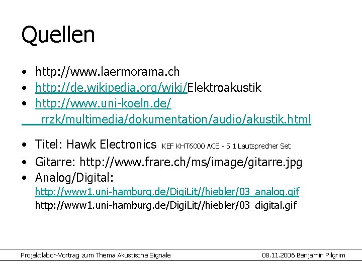 Quellen • http: //www. laermorama. ch • http: //de. wikipedia. org/wiki/Elektroakustik • http: //www.