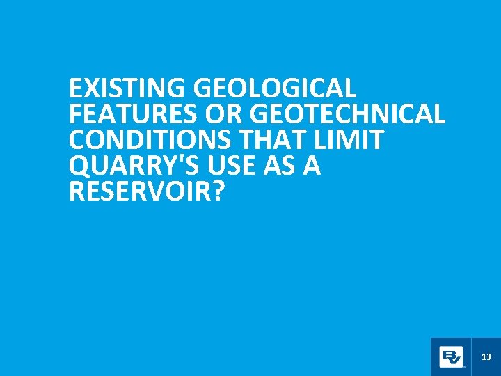 EXISTING GEOLOGICAL FEATURES OR GEOTECHNICAL CONDITIONS THAT LIMIT QUARRY'S USE AS A RESERVOIR? 13