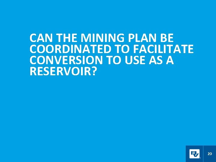 CAN THE MINING PLAN BE COORDINATED TO FACILITATE CONVERSION TO USE AS A RESERVOIR?