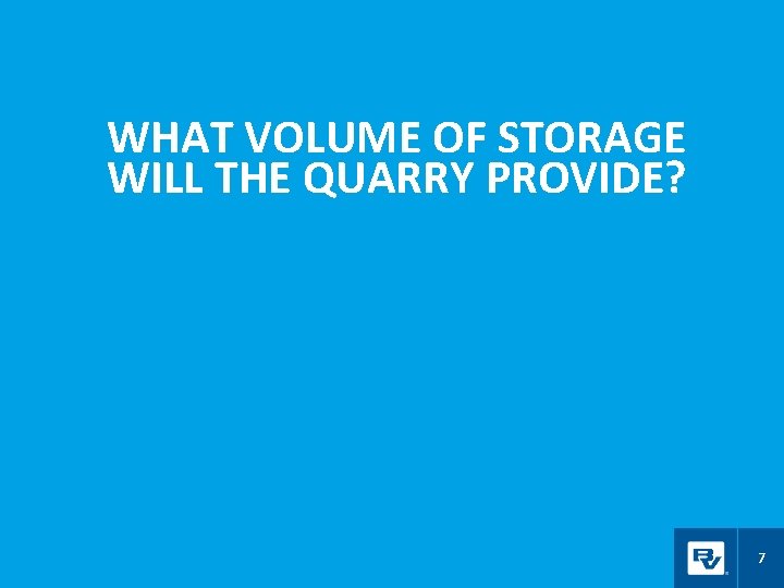 WHAT VOLUME OF STORAGE WILL THE QUARRY PROVIDE? 7 