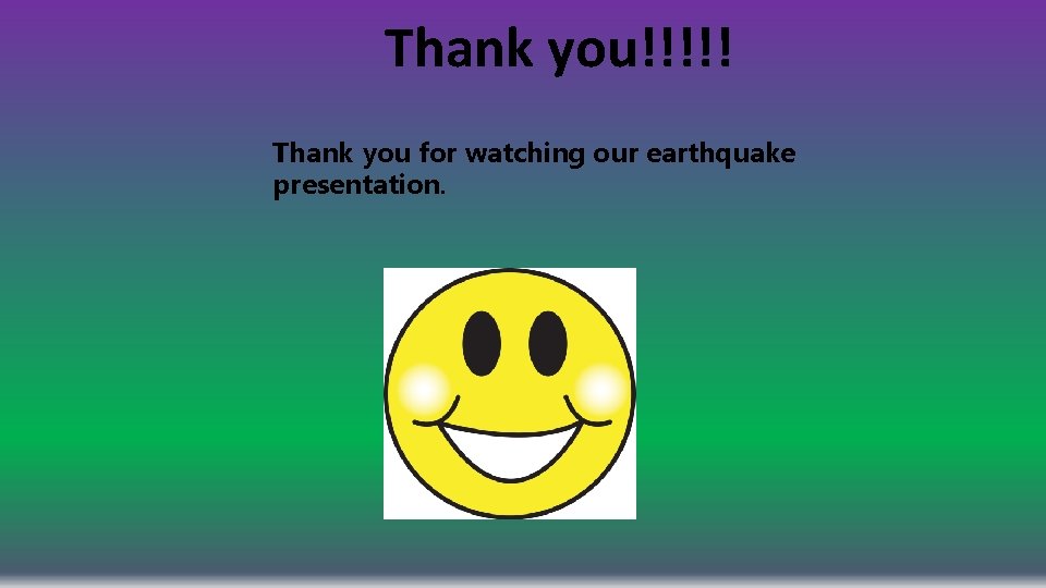 Thank you!!!!! Thank you for watching our earthquake presentation. 