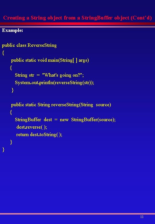 Creating a String object from a String. Buffer object (Cont’d) Example: public class Reverse.