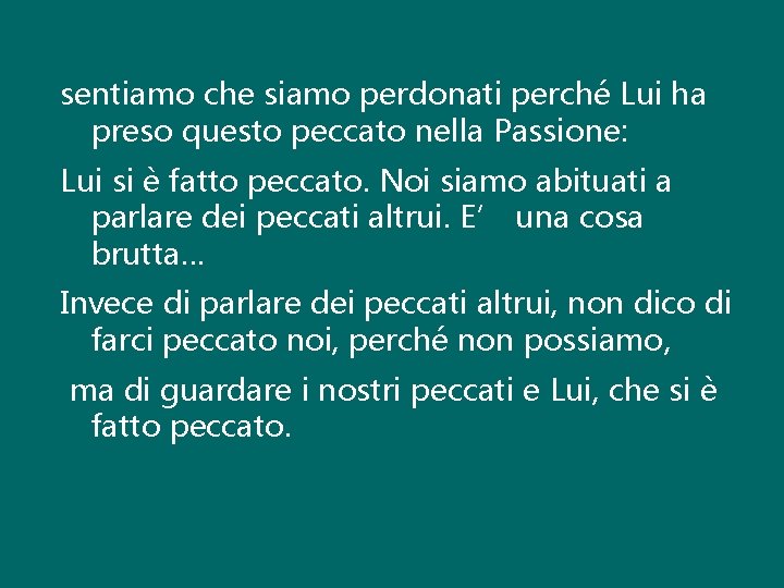 sentiamo che siamo perdonati perché Lui ha preso questo peccato nella Passione: Lui si