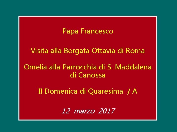 Papa Francesco Visita alla Borgata Ottavia di Roma Omelia alla Parrocchia di S. Maddalena