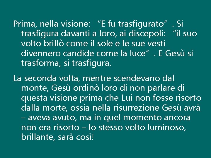 Prima, nella visione: “E fu trasfigurato”. Si trasfigura davanti a loro, ai discepoli: “il