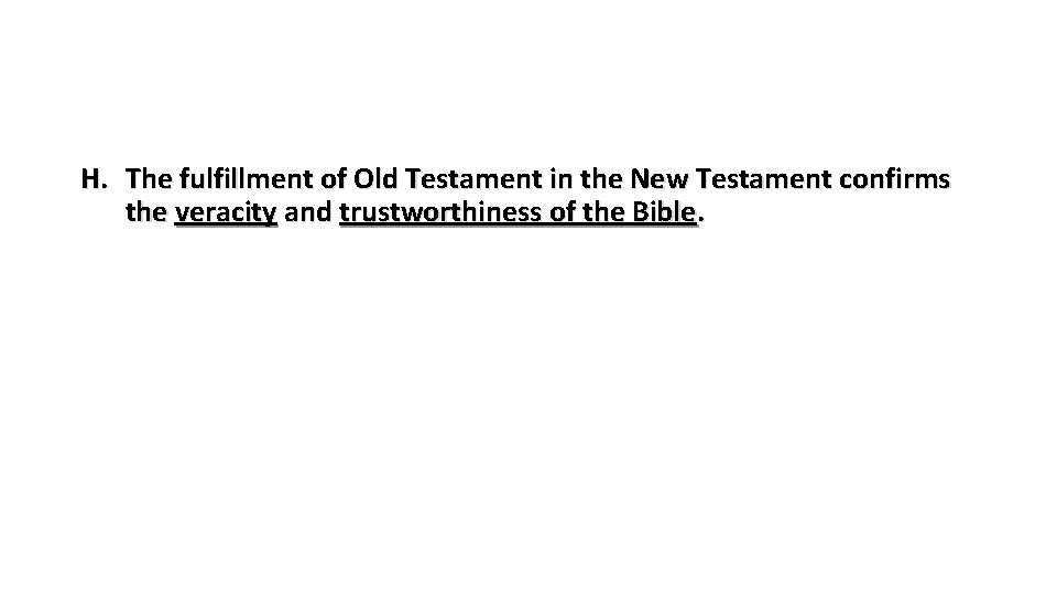 H. The fulfillment of Old Testament in the New Testament confirms the veracity and